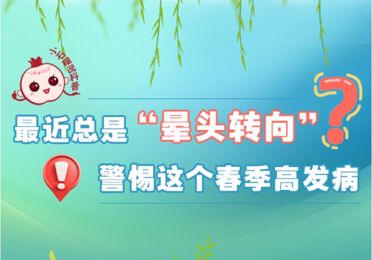 小石榴说科普丨最近总是“晕头转向”？警惕这个春季高发病